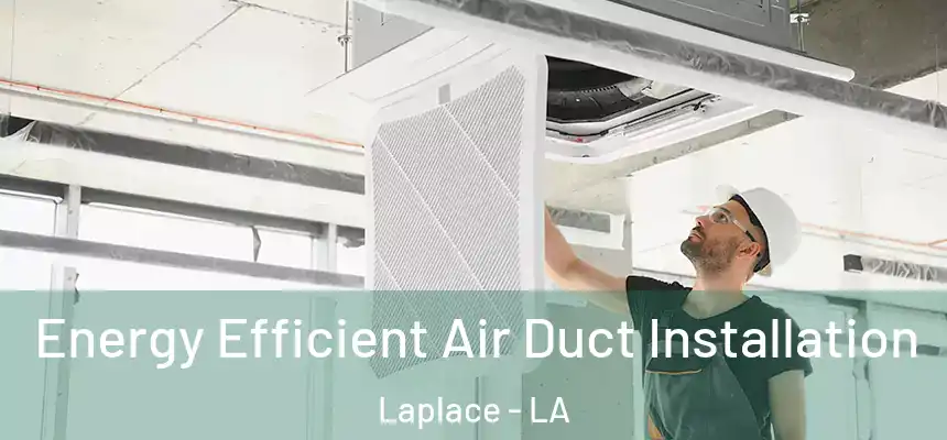 Energy Efficient Air Duct Installation Laplace - LA