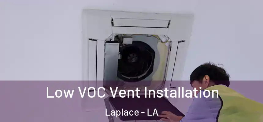  Low VOC Vent Installation Laplace - LA